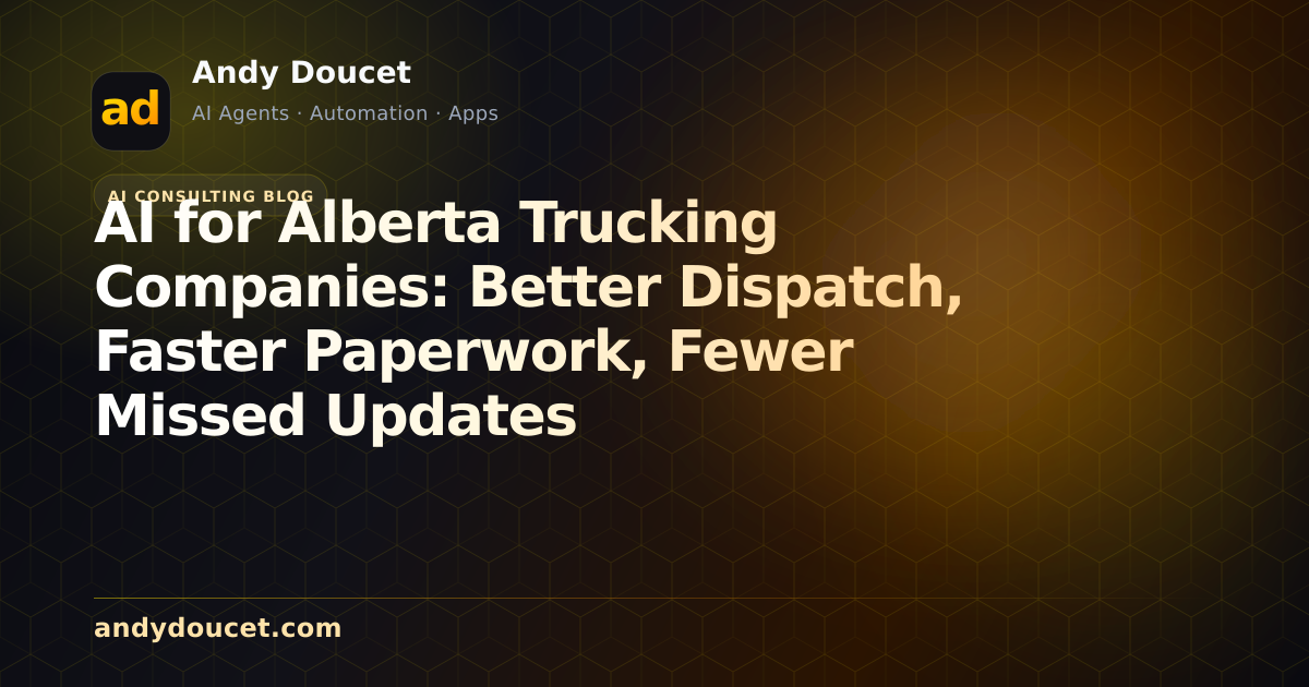 AI for Alberta Trucking Companies: Better Dispatch, Faster Paperwork, Fewer Missed Updates featured image
